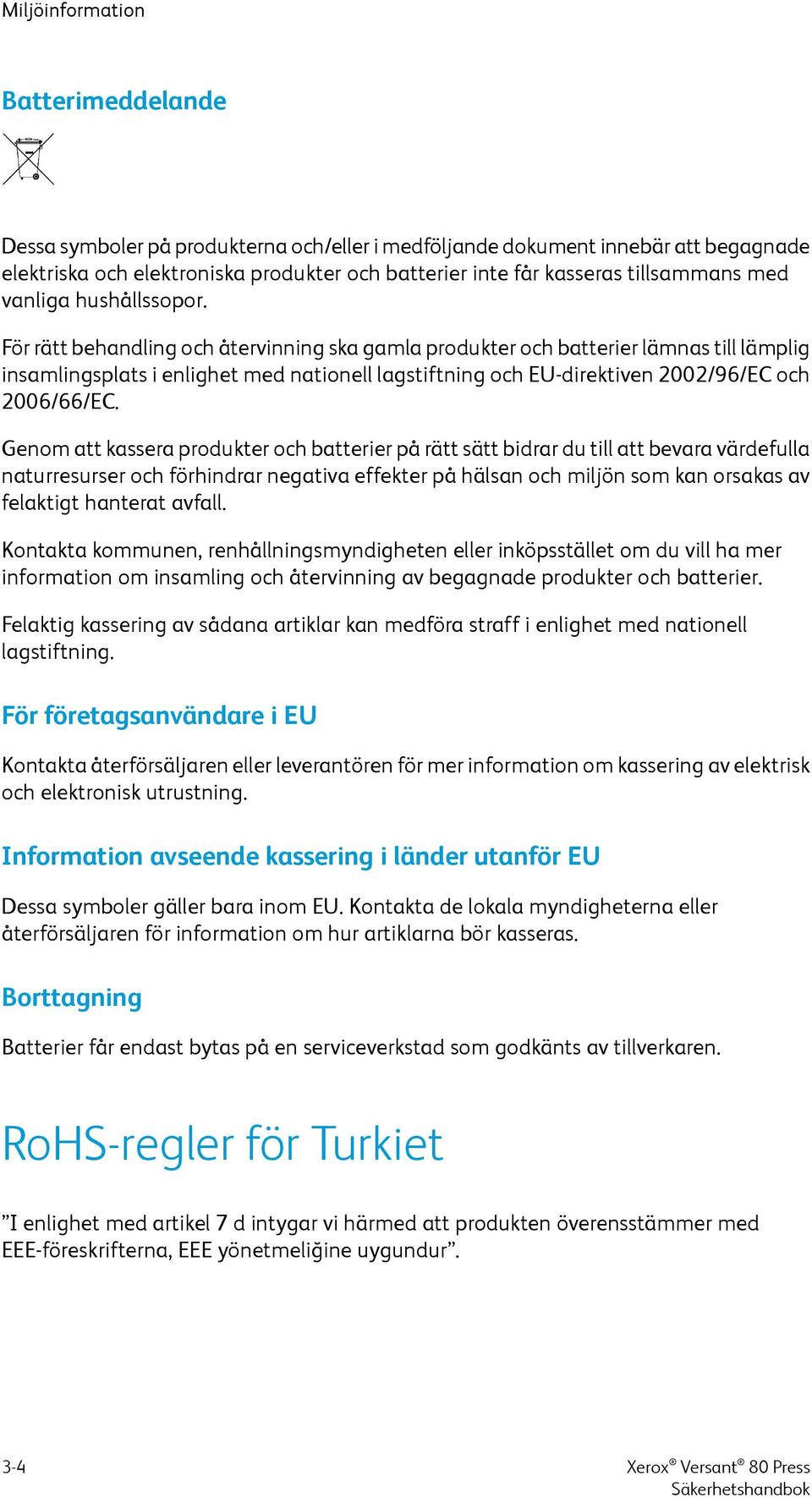 För rätt behandling och återvinning ska gamla produkter och batterier lämnas till lämplig insamlingsplats i enlighet med nationell lagstiftning och EU-direktiven 2002/96/EC och 2006/66/EC.