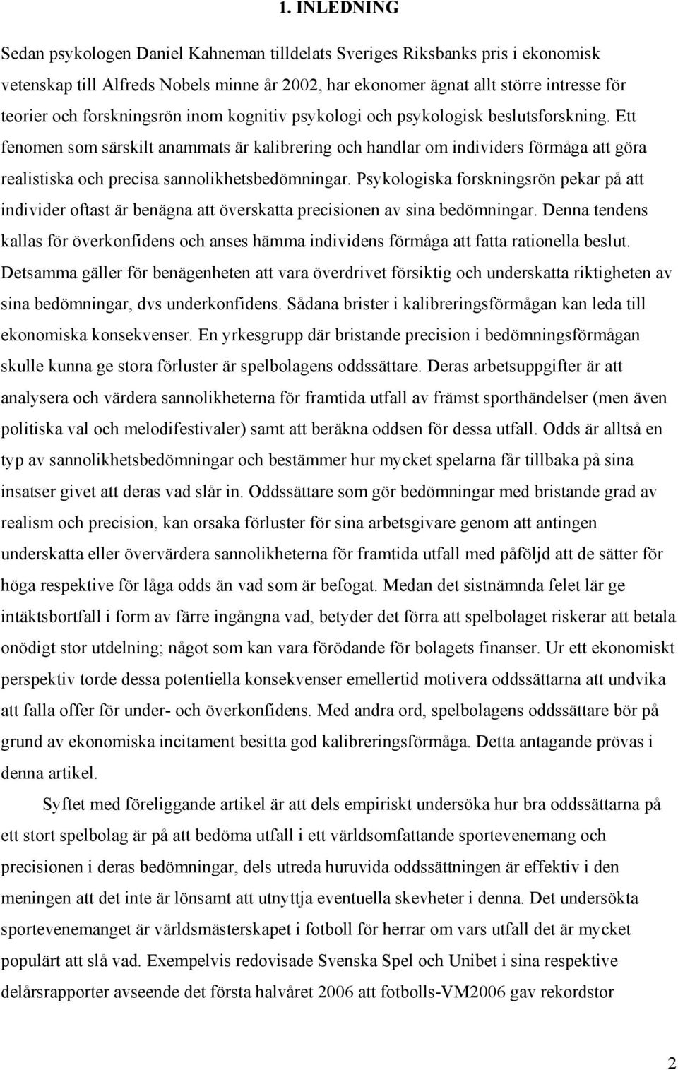 Ett fenomen som särskilt anammats är kalibrering och handlar om individers förmåga att göra realistiska och precisa sannolikhetsbedömningar.