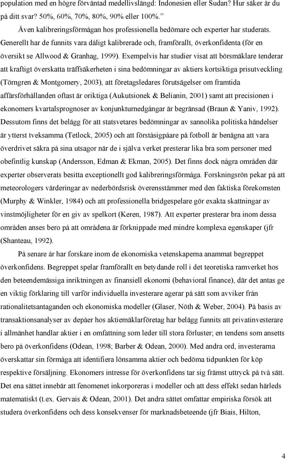 Generellt har de funnits vara dåligt kalibrerade och, framförallt, överkonfidenta (för en översikt se Allwood & Granhag, 1999).