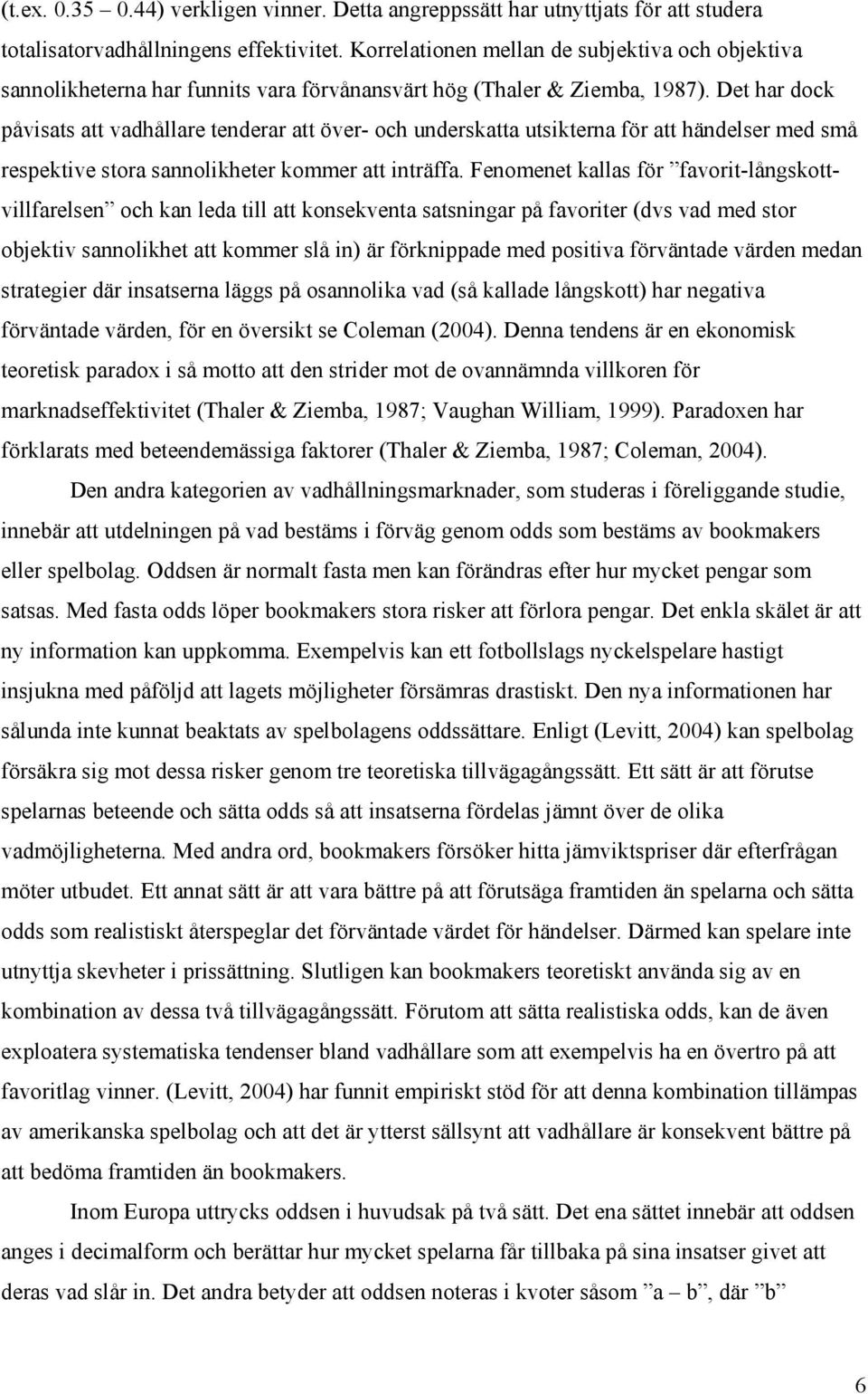 Det har dock påvisats att vadhållare tenderar att över- och underskatta utsikterna för att händelser med små respektive stora sannolikheter kommer att inträffa.