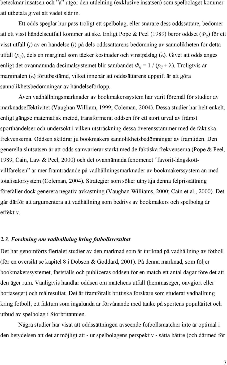 Enligt Pope & Peel (1989) beror oddset (Φ ij ) för ett visst utfall (j) av en händelse (i) på dels oddssättarens bedömning av sannolikheten för detta utfall (p ij ), dels en marginal som täcker