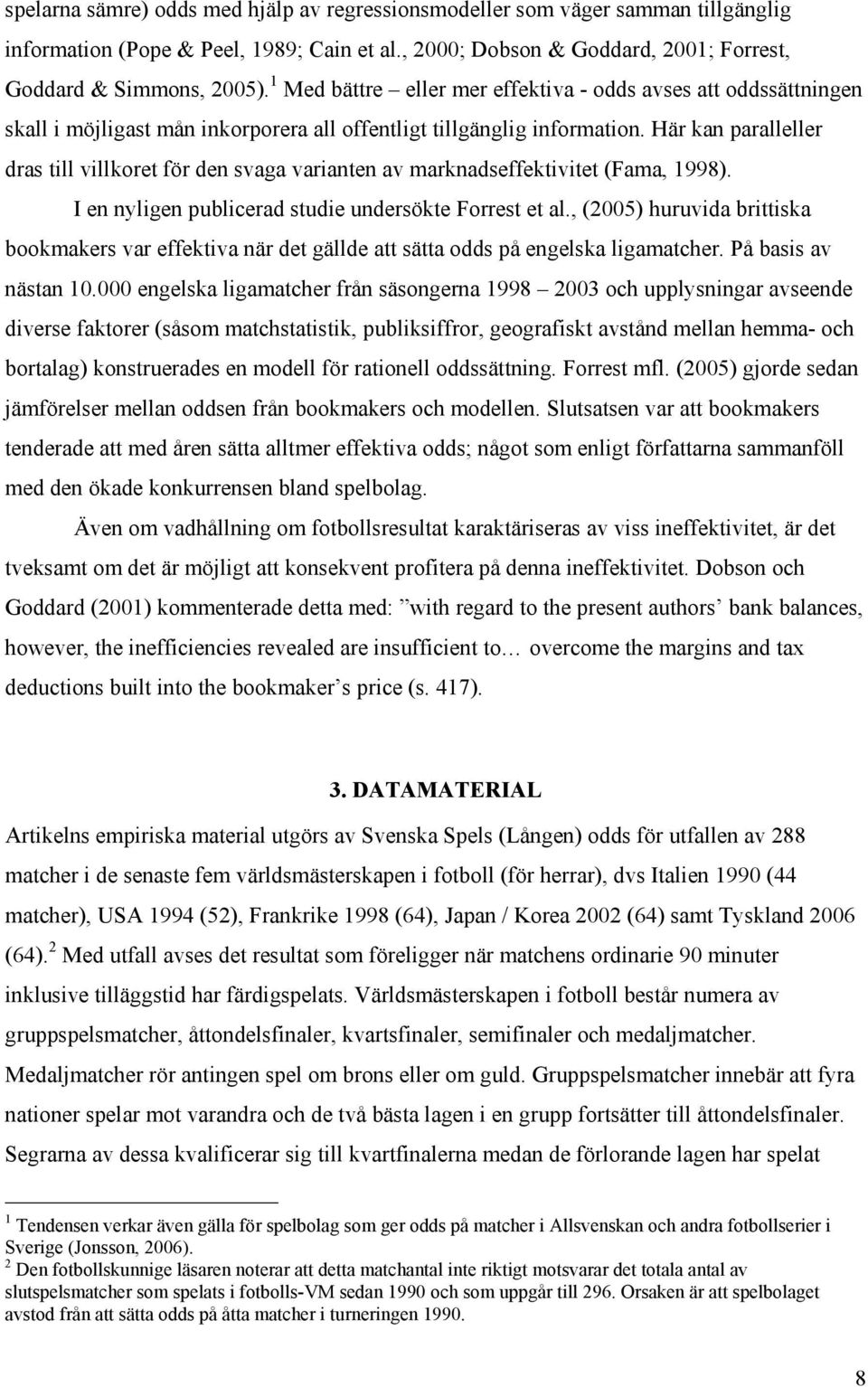 Här kan paralleller dras till villkoret för den svaga varianten av marknadseffektivitet (Fama, 1998). I en nyligen publicerad studie undersökte Forrest et al.