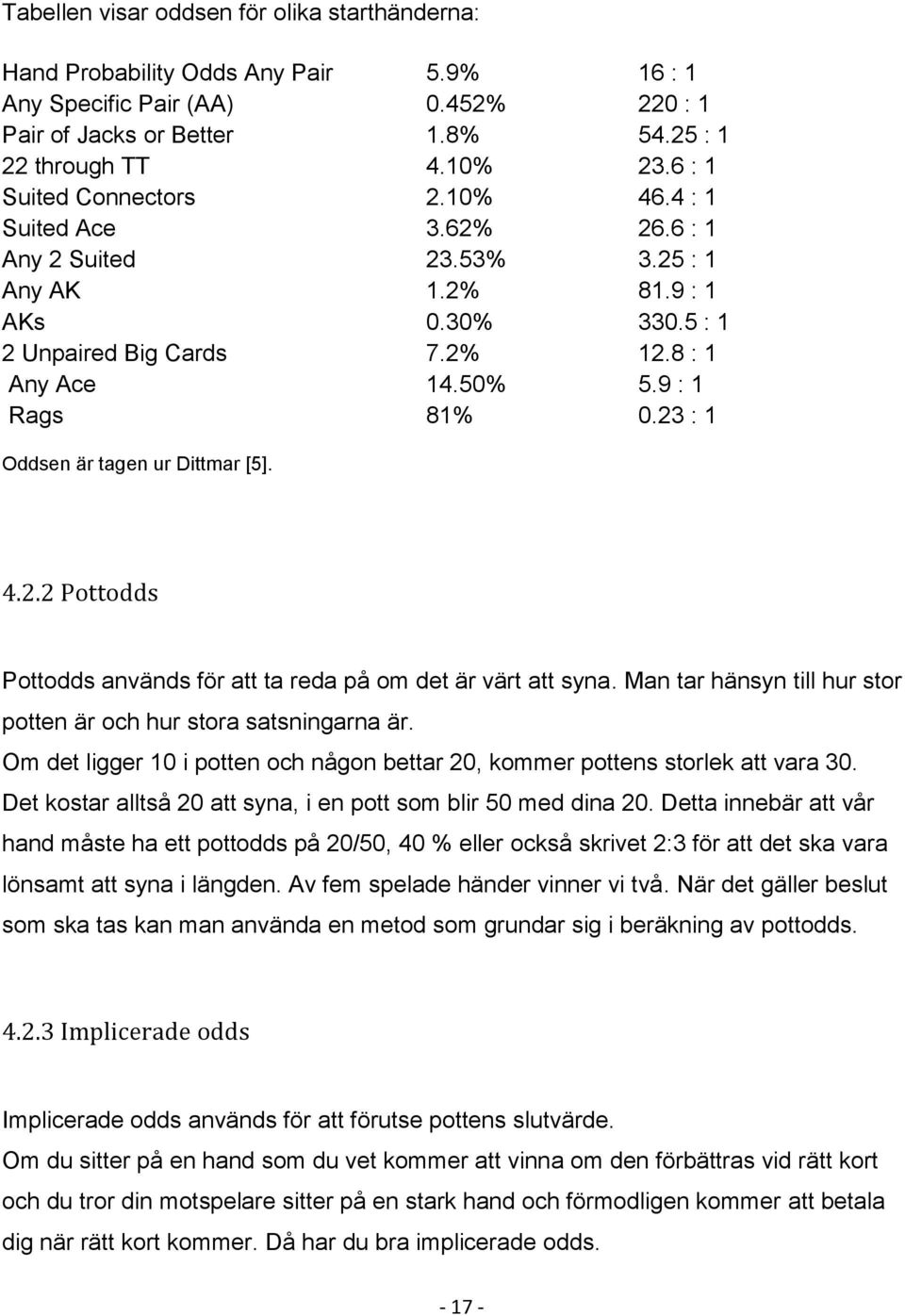 9 : 1 Rags 81% 0.23 : 1 Oddsen är tagen ur Dittmar [5]. 4.2.2 Pottodds Pottodds används för att ta reda på om det är värt att syna.