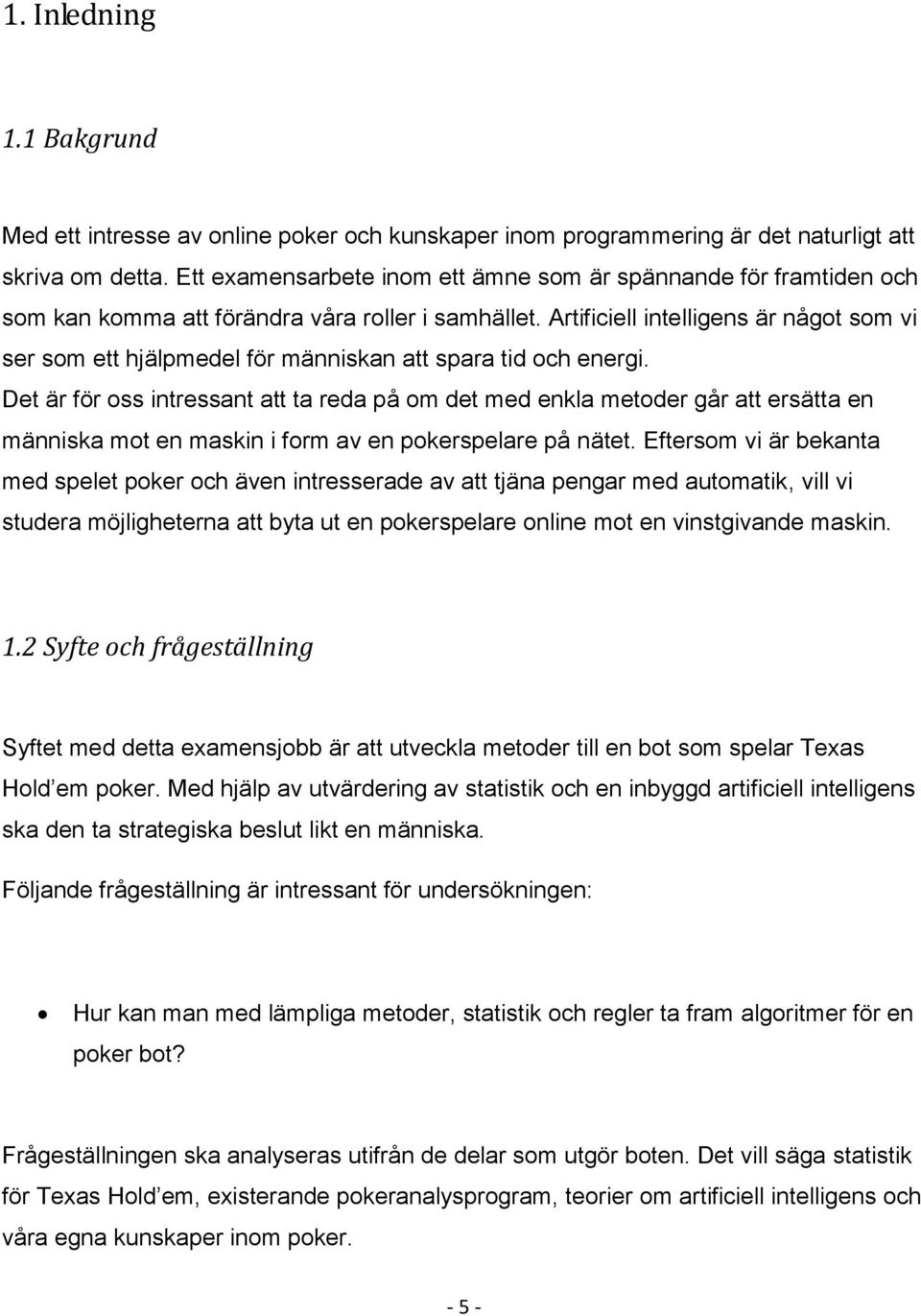 Artificiell intelligens är något som vi ser som ett hjälpmedel för människan att spara tid och energi.