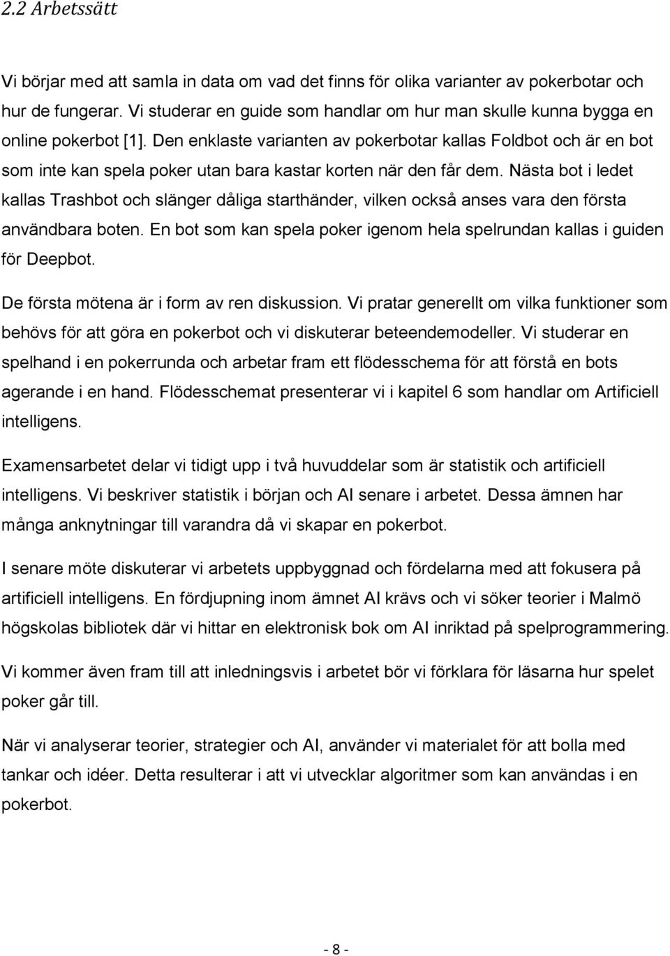 Den enklaste varianten av pokerbotar kallas Foldbot och är en bot som inte kan spela poker utan bara kastar korten när den får dem.