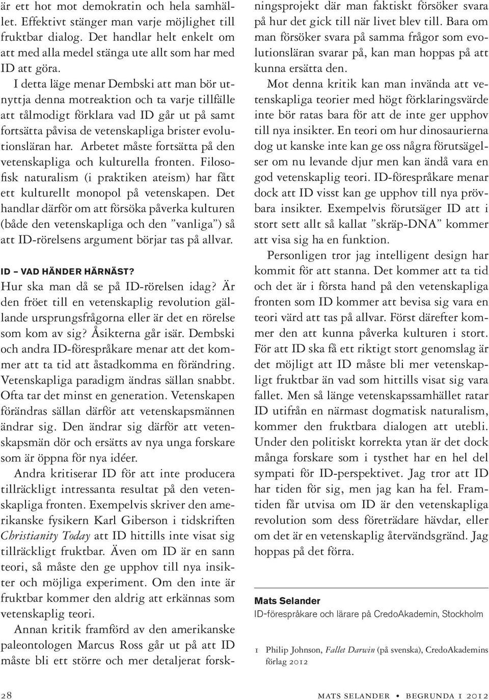 Arbetet måste fortsätta på den vetenskapliga och kulturella fronten. Filosofisk naturalism (i praktiken ateism) har fått ett kulturellt monopol på vetenskapen.