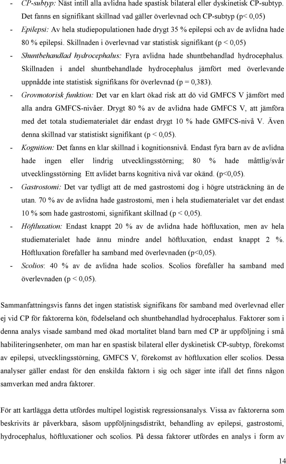 Skillnaden i överlevnad var statistisk signifikant (p < 0,05) - Shuntbehandlad hydrocephalus: Fyra avlidna hade shuntbehandlad hydrocephalus.