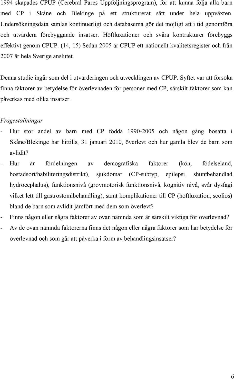 (14, 15) Sedan 2005 är CPUP ett nationellt kvalitetsregister och från 2007 är hela Sverige anslutet. Denna studie ingår som del i utvärderingen och utvecklingen av CPUP.