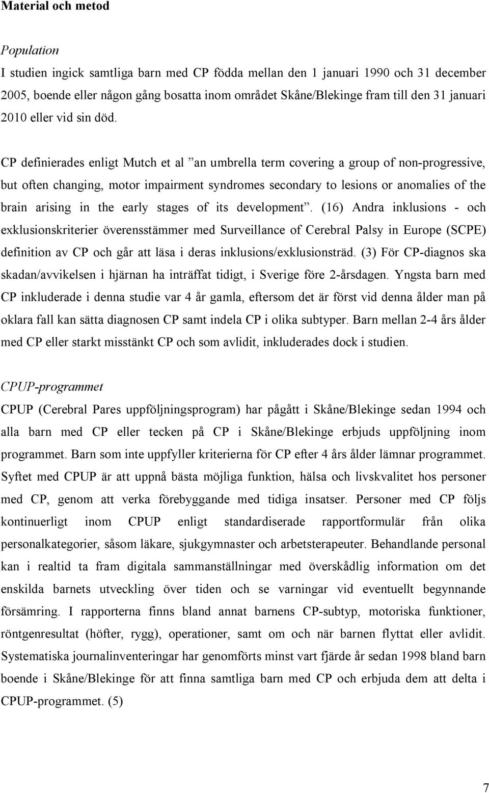 CP definierades enligt Mutch et al an umbrella term covering a group of non-progressive, but often changing, motor impairment syndromes secondary to lesions or anomalies of the brain arising in the