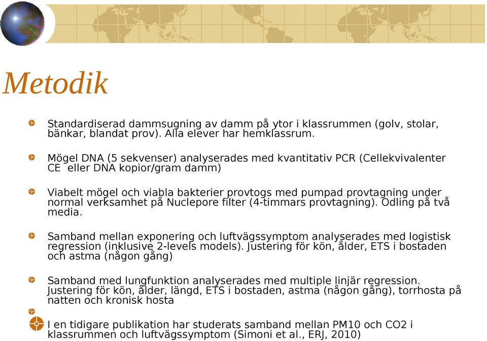 Nuclepore filter (4-timmars provtagning). Odling på två media. Samband mellan exponering och luftvägssymptom analyserades med logistisk regression (inklusive 2-levels models).