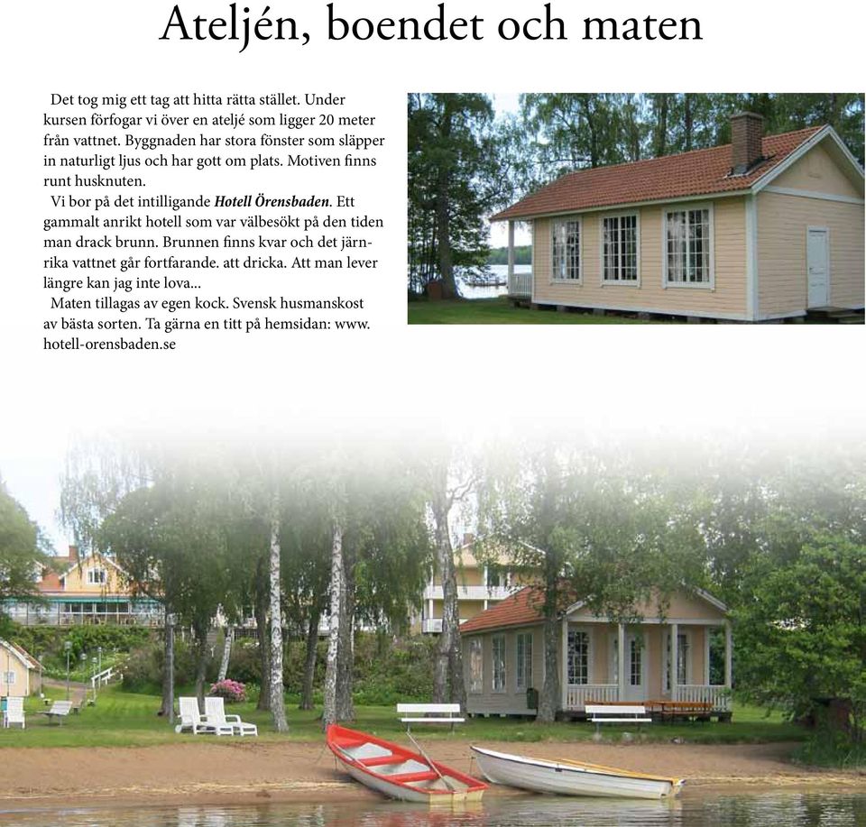 Vi bor på det intilligande Hotell Örensbaden. Ett gammalt anrikt hotell som var välbesökt på den tiden man drack brunn.