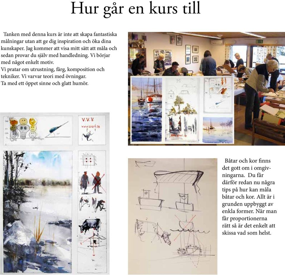 Vi pratar om utrustning, färg, komposition och tekniker. Vi varvar teori med övningar. Ta med ett öppet sinne och glatt humör.