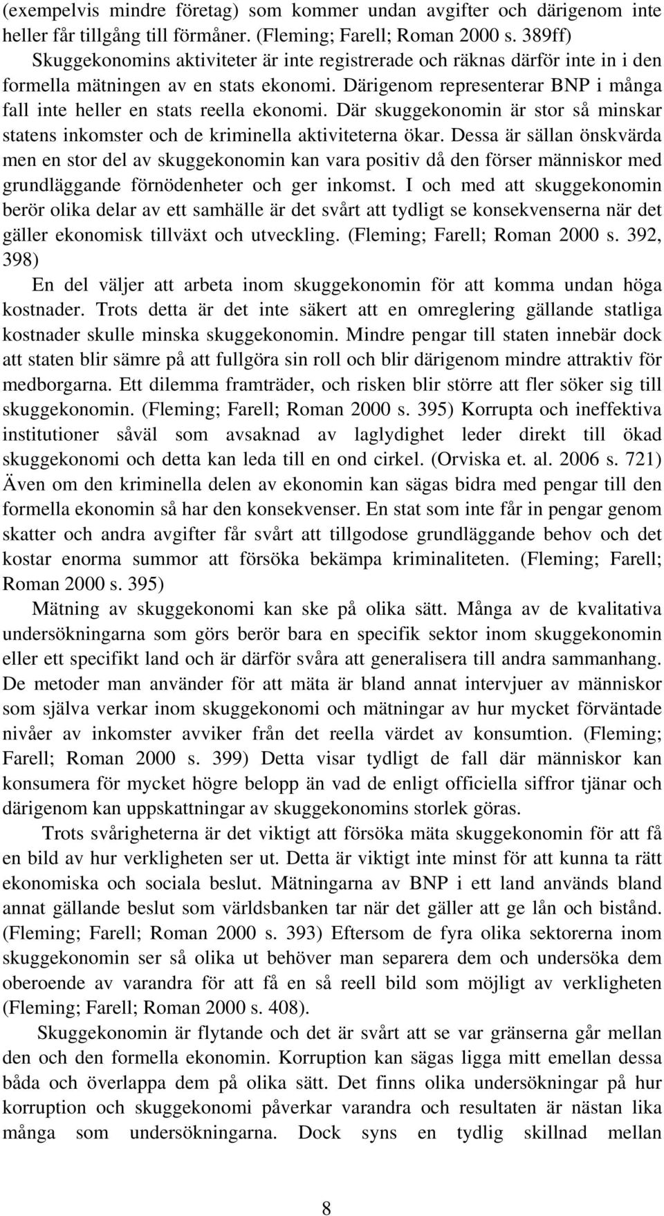 Därigenom representerar BNP i många fall inte heller en stats reella ekonomi. Där skuggekonomin är stor så minskar statens inkomster och de kriminella aktiviteterna ökar.