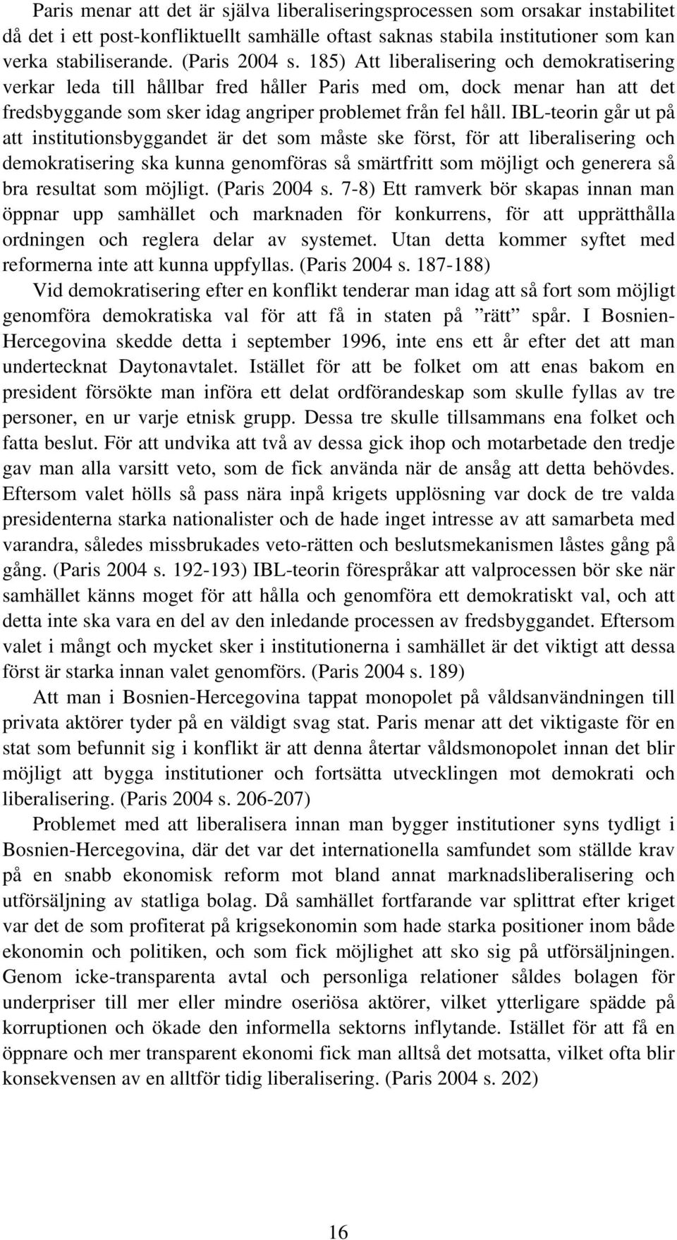 IBL-teorin går ut på att institutionsbyggandet är det som måste ske först, för att liberalisering och demokratisering ska kunna genomföras så smärtfritt som möjligt och generera så bra resultat som