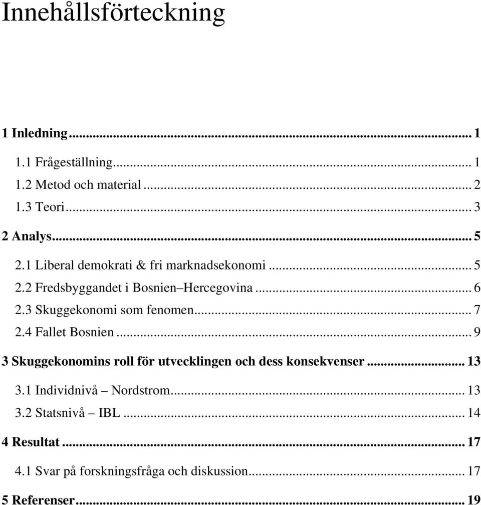 3 Skuggekonomi som fenomen... 7 2.4 Fallet Bosnien... 9 3 Skuggekonomins roll för utvecklingen och dess konsekvenser.