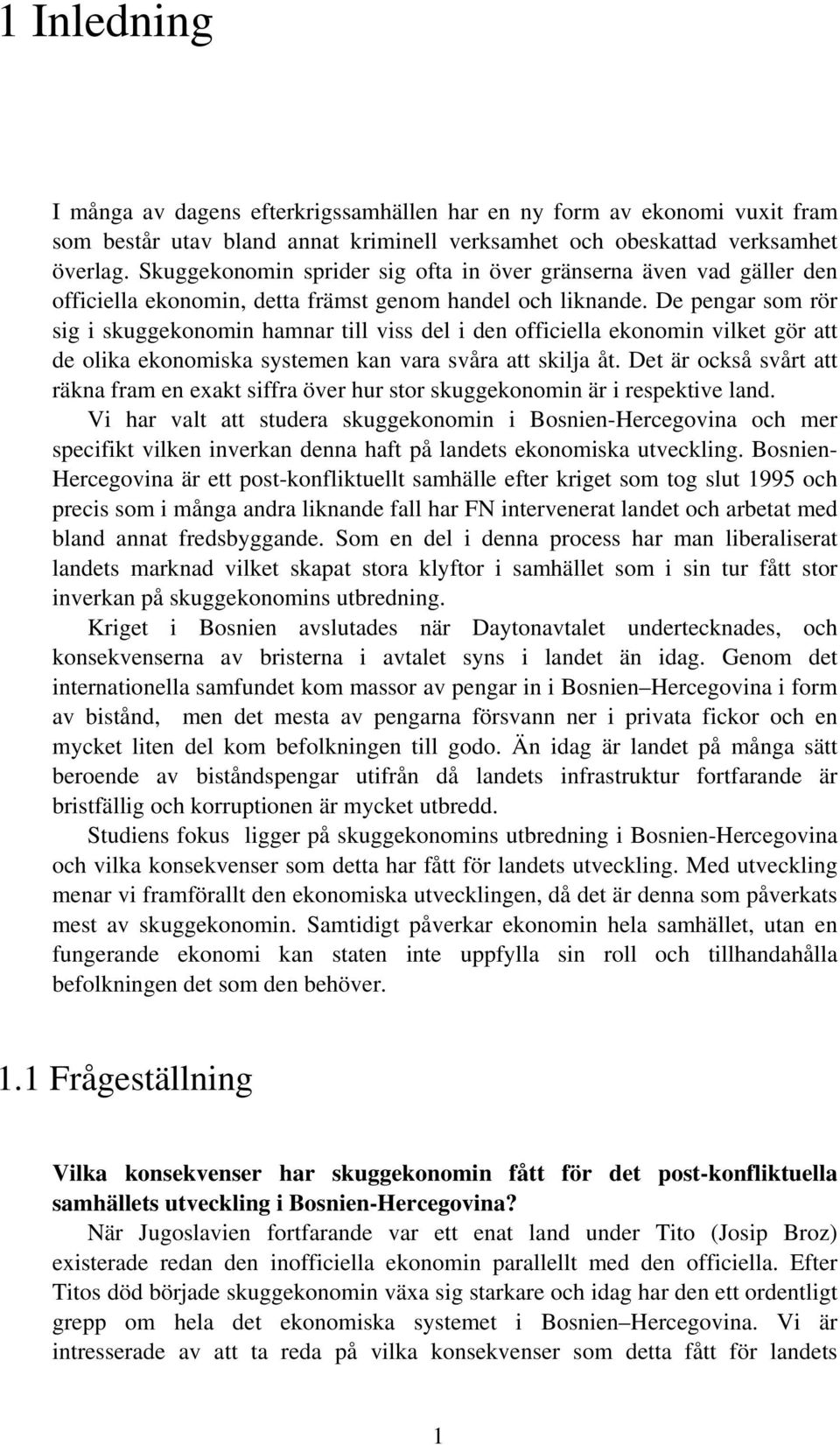 De pengar som rör sig i skuggekonomin hamnar till viss del i den officiella ekonomin vilket gör att de olika ekonomiska systemen kan vara svåra att skilja åt.