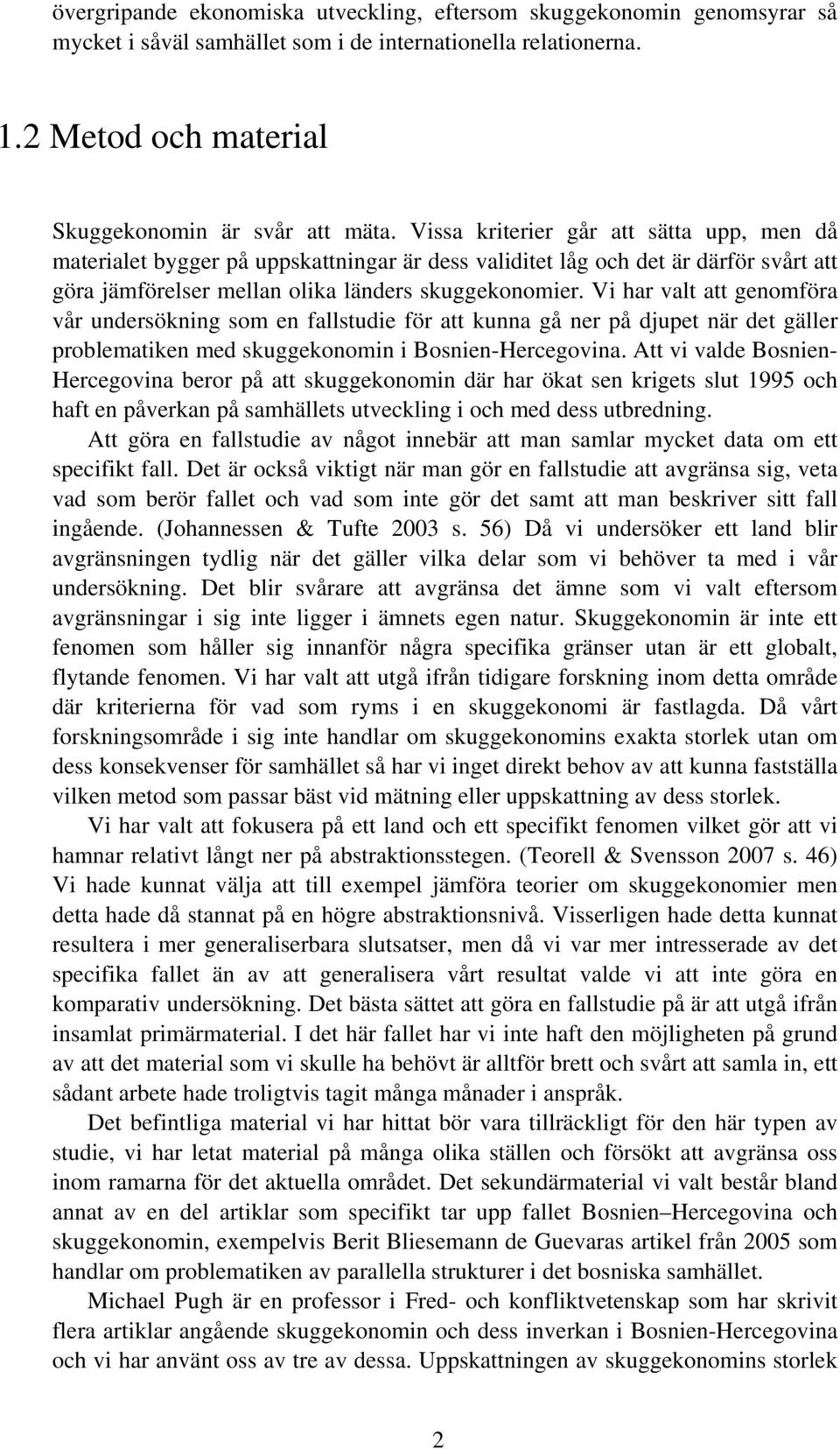 Vi har valt att genomföra vår undersökning som en fallstudie för att kunna gå ner på djupet när det gäller problematiken med skuggekonomin i Bosnien-Hercegovina.