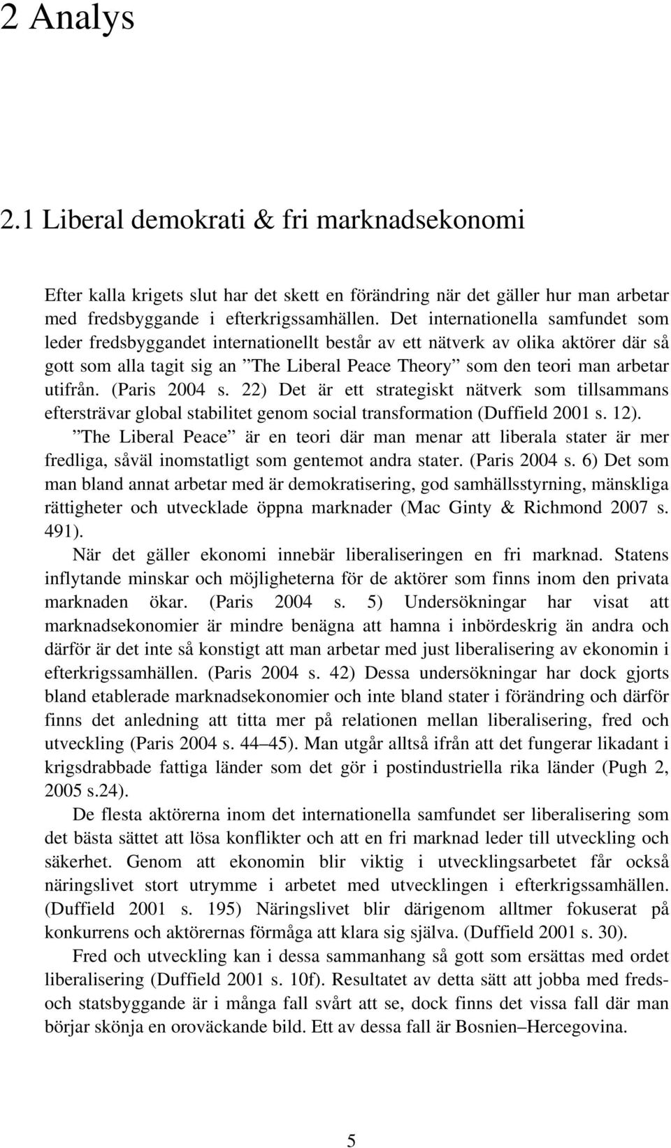 utifrån. (Paris 2004 s. 22) Det är ett strategiskt nätverk som tillsammans eftersträvar global stabilitet genom social transformation (Duffield 2001 s. 12).