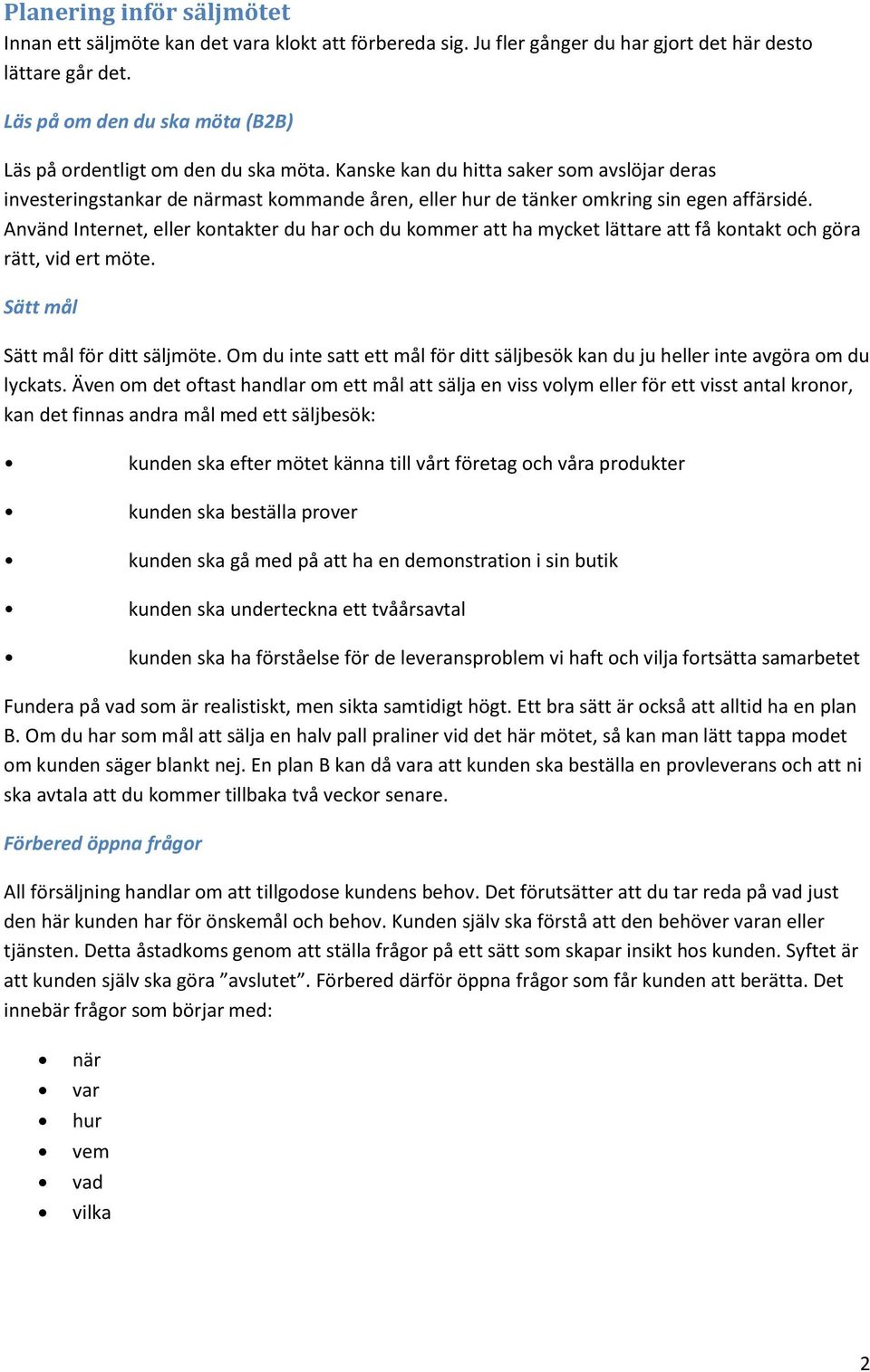 Kanske kan du hitta saker som avslöjar deras investeringstankar de närmast kommande åren, eller hur de tänker omkring sin egen affärsidé.