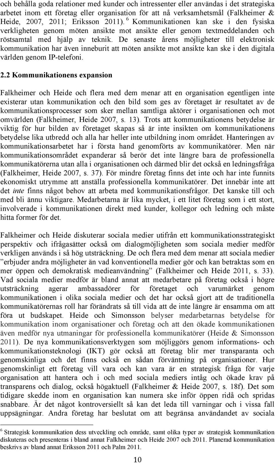 De senaste årens möjligheter till elektronisk kommunikation har även inneburit att möten ansikte mot ansikte kan ske i den digitala världen genom IP-telefoni. 2.