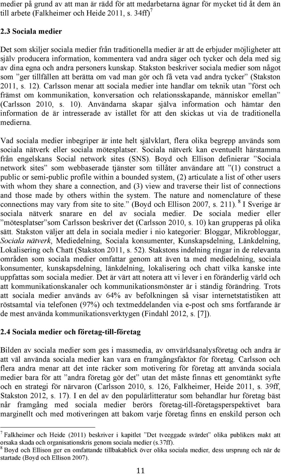 dina egna och andra personers kunskap. Stakston beskriver sociala medier som något som ger tillfällen att berätta om vad man gör och få veta vad andra tycker (Stakston 2011, s. 12).