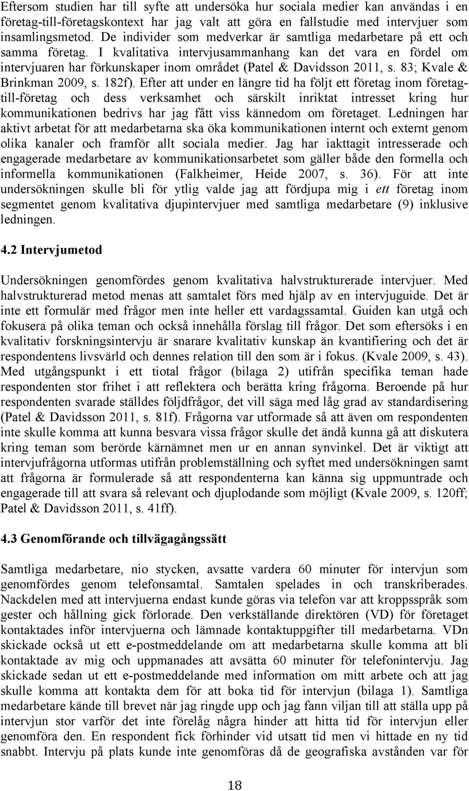 I kvalitativa intervjusammanhang kan det vara en fördel om intervjuaren har förkunskaper inom området (Patel & Davidsson 2011, s. 83; Kvale & Brinkman 2009, s. 182f).