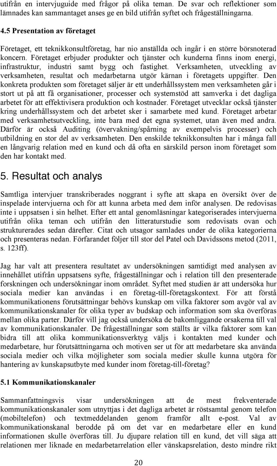 Företaget erbjuder produkter och tjänster och kunderna finns inom energi, infrastruktur, industri samt bygg och fastighet.