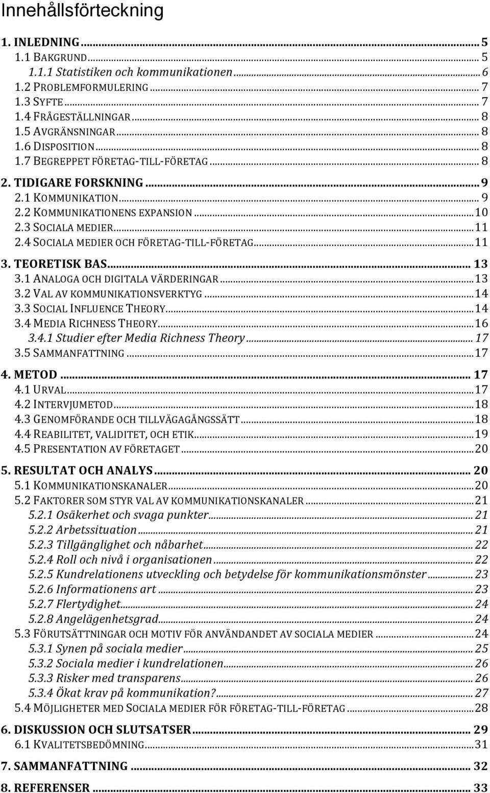 4 SOCIALA MEDIER OCH FÖRETAG- TILL- FÖRETAG... 11 3. TEORETISK BAS... 13 3.1 ANALOGA OCH DIGITALA VÄRDERINGAR... 13 3.2 VAL AV KOMMUNIKATIONSVERKTYG... 14 3.3 SOCIAL INFLUENCE THEORY... 14 3.4 MEDIA RICHNESS THEORY.