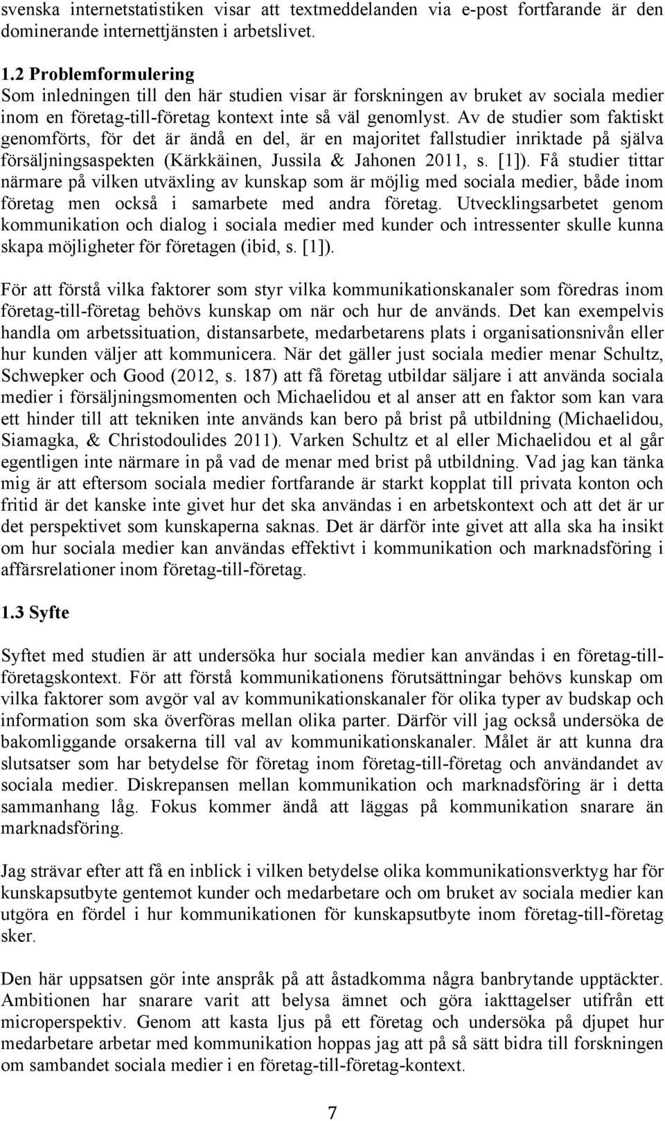 Av de studier som faktiskt genomförts, för det är ändå en del, är en majoritet fallstudier inriktade på själva försäljningsaspekten (Kärkkäinen, Jussila & Jahonen 2011, s. [1]).