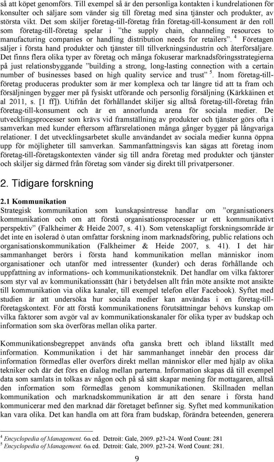 distribution needs for retailers. 4 Företagen säljer i första hand produkter och tjänster till tillverkningsindustrin och återförsäljare.