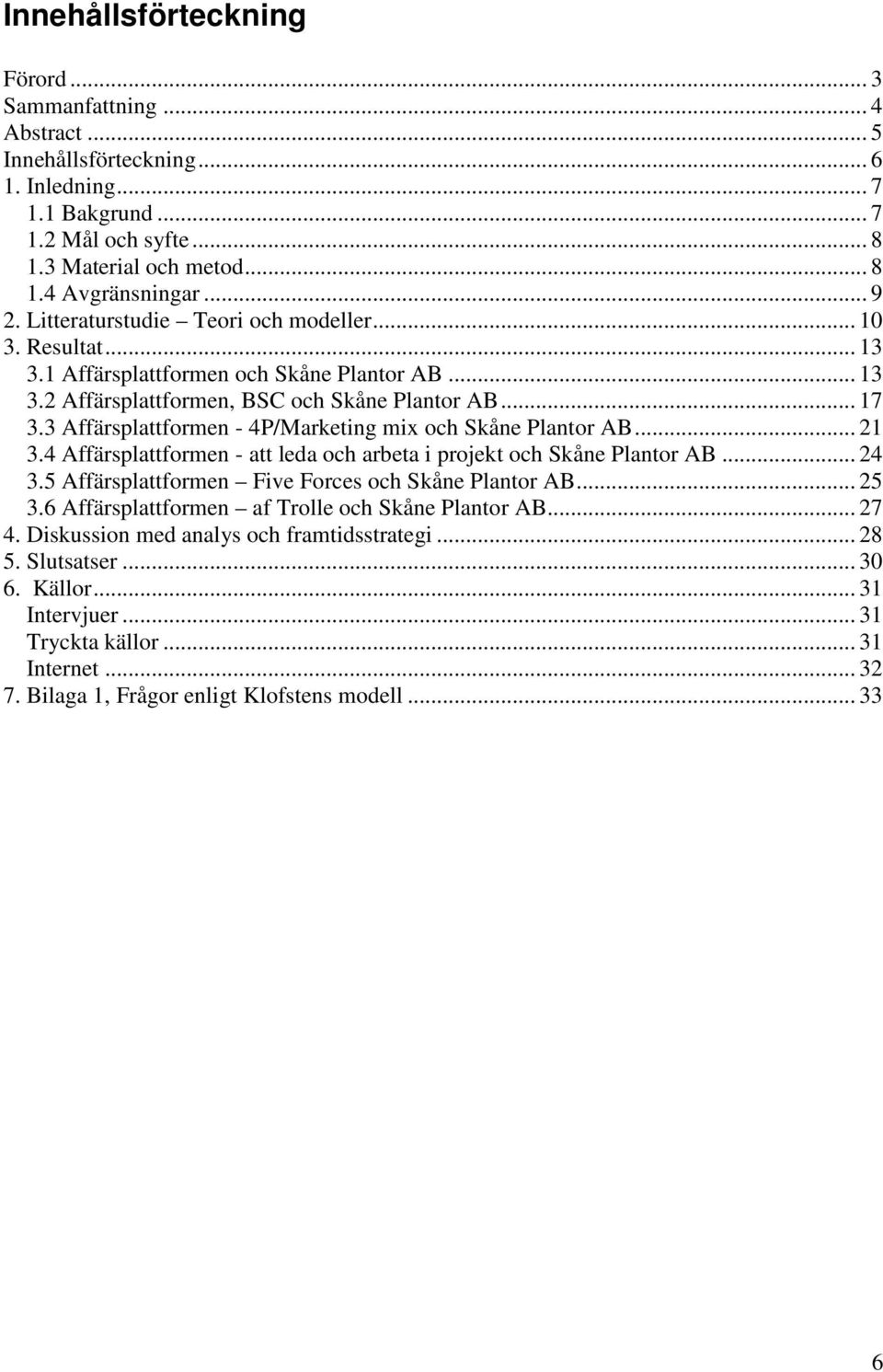 3 Affärsplattformen - 4P/Marketing mix och Skåne Plantor AB... 21 3.4 Affärsplattformen - att leda och arbeta i projekt och Skåne Plantor AB... 24 3.