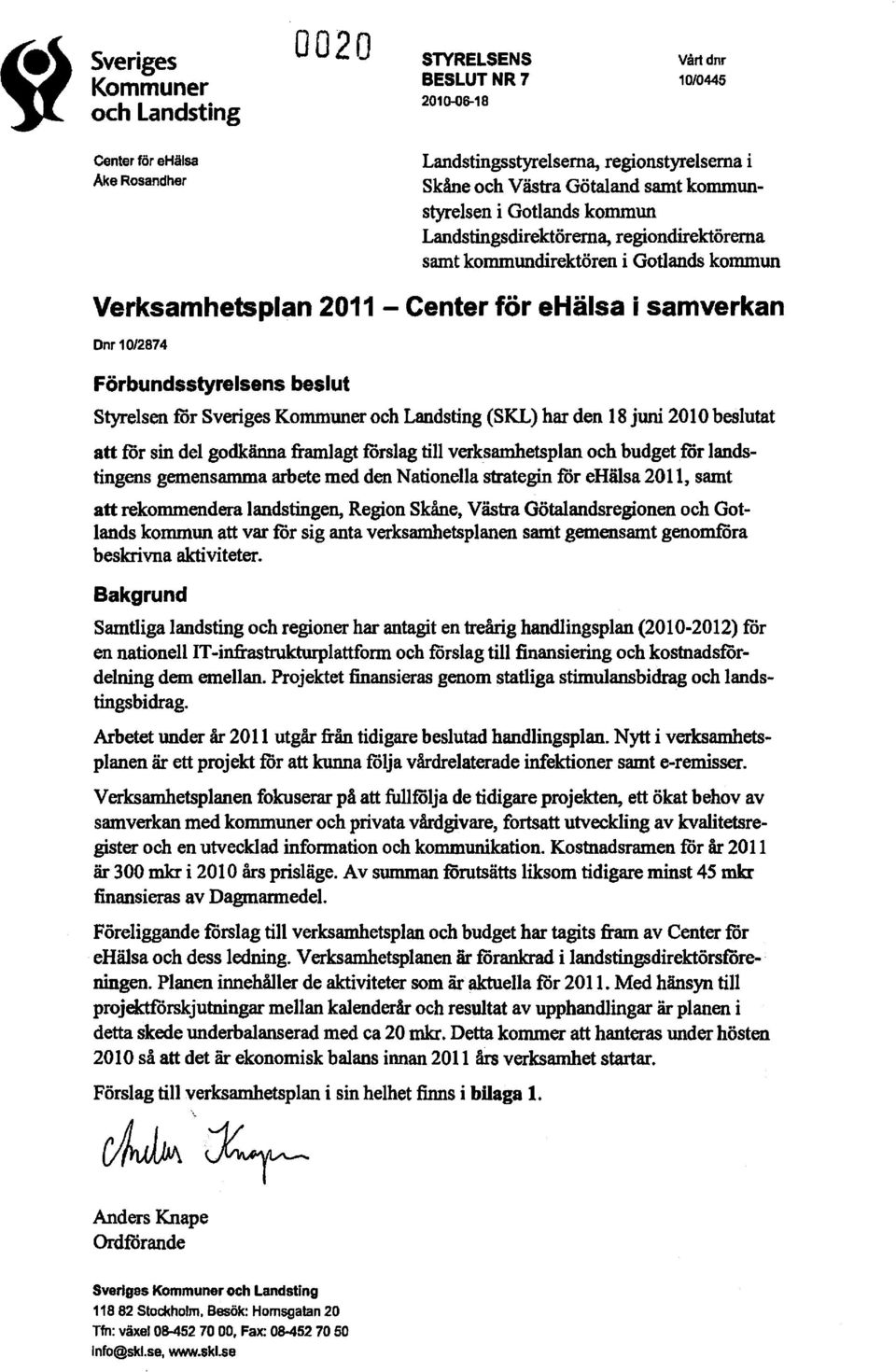 Styrelsen ror Sveriges Kommuner och Landsting (SKL) har den 18 juni 2010 beslutat att för sin del godkänna framlagt fårslag till verksamhetsplan och budget för landstingens gemensamma arbete med den