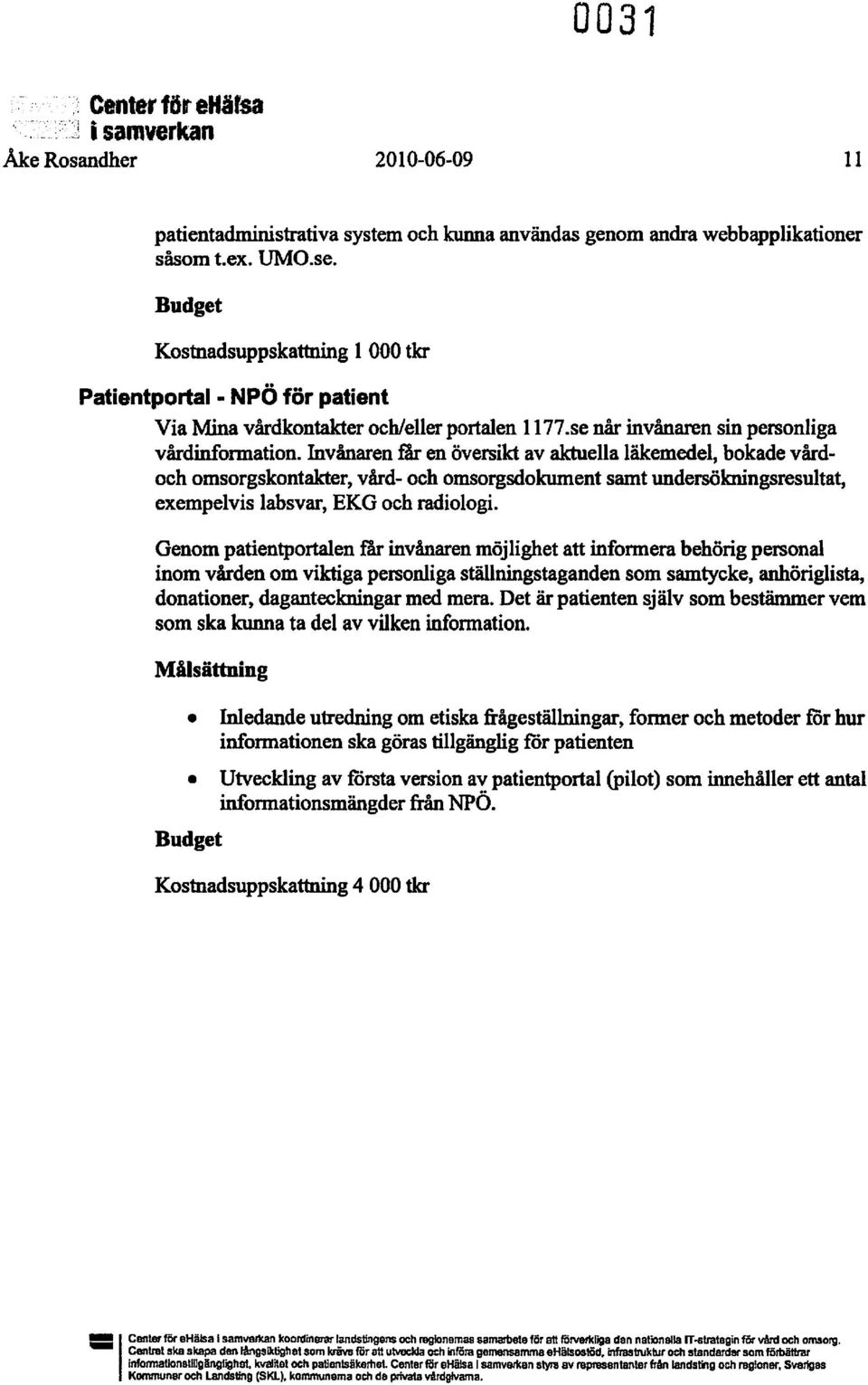 Invånaren Iar en översikt av aktuella läkemedel, bokade vårdoch omsorgskontakter, vård- och omsorgsdokument samt undersökningsresultat, exempelvis labsvar, EKG och radiologi.