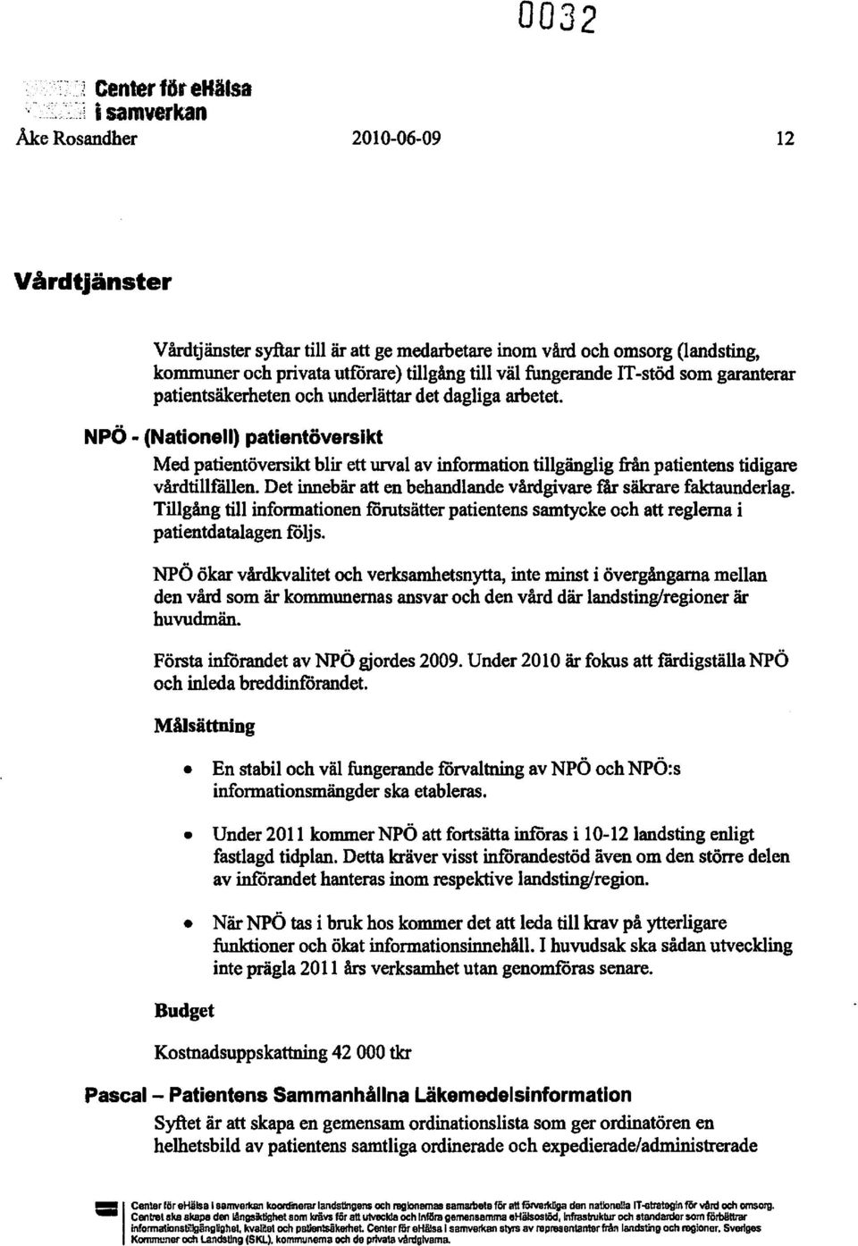 NPÖ - (Nationell) patientöversikt Med patientöversikt blir ett urval av information tillgänglig från patientens tidigare vårdtillfållen.