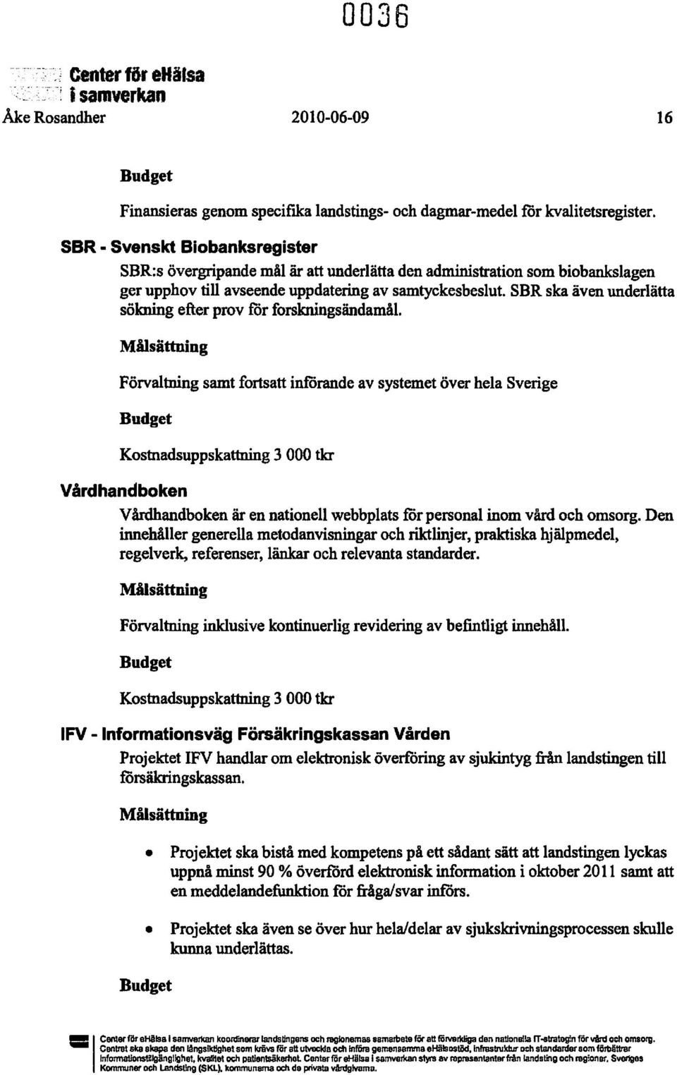 SBR ska även underlätta sökning efter prov för forskningsändamål.