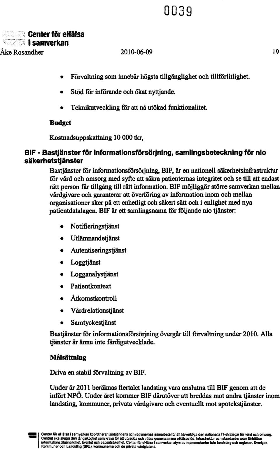 Kostnadsuppskattning 10 000 tkr, BIF Bastjänster för Informationsförsörjning, samlingsbeteckning för nio säkerhetstjänster Bastjänster för infonnationsförsöijning, BIF, är en nationell