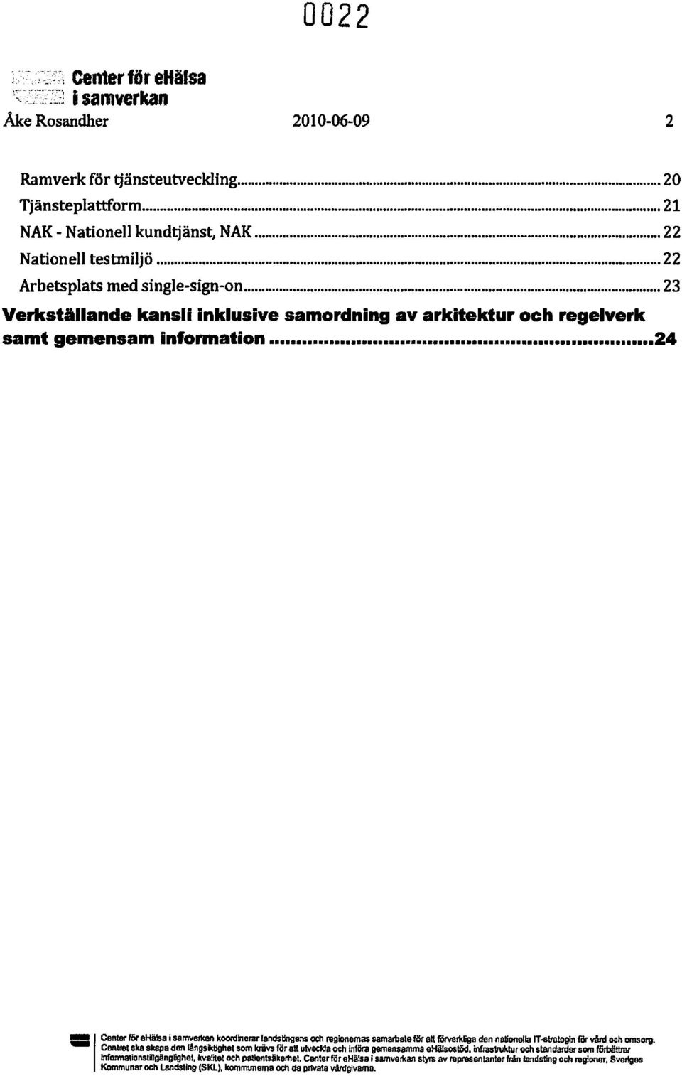 alt förverldiga den nationella Il-stml9gin for värd ocb omsorg. Centret ska skapa den långsktighet som krävs för att utveckla och Införa gemensamma ehälsoslöd.