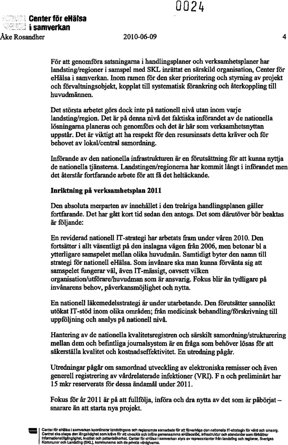 Det största arbetet görs dock inte på nationell nivå utan inom varje landsting/region.