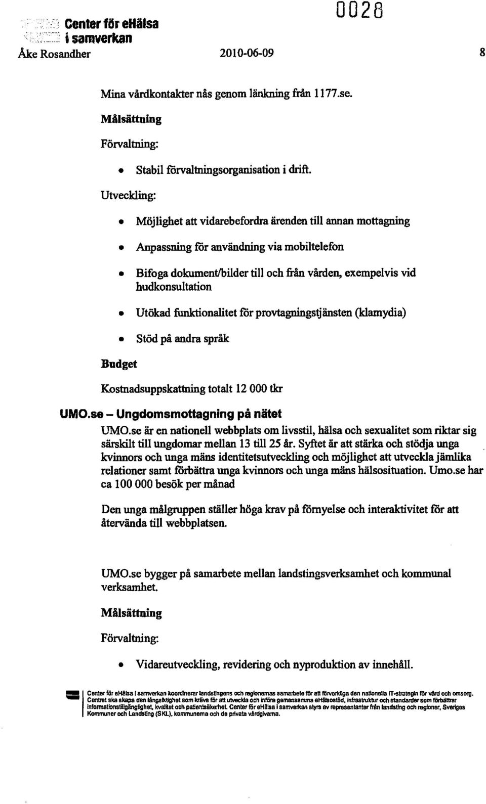 funktionalitet för provtagningstjänsten (klamydia) Stöd på andra språk Kostnadsuppskattning totalt 12000tkr UMO.se - Ungdomsmottagning på nätet UMO.