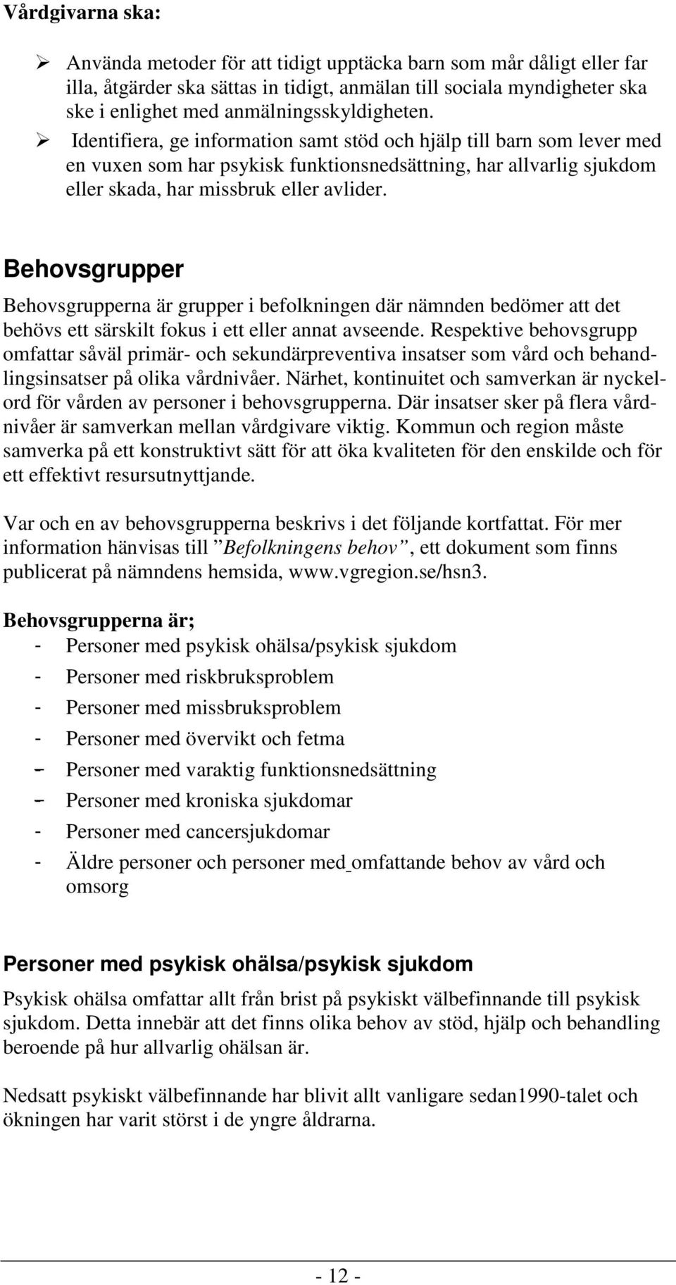 Identifiera, ge information samt stöd och hjälp till barn som lever med en vuxen som har psykisk funktionsnedsättning, har allvarlig sjukdom eller skada, har missbruk eller avlider.