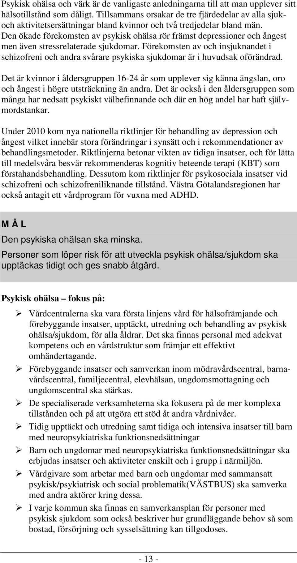 Den ökade förekomsten av psykisk ohälsa rör främst depressioner och ångest men även stressrelaterade sjukdomar.