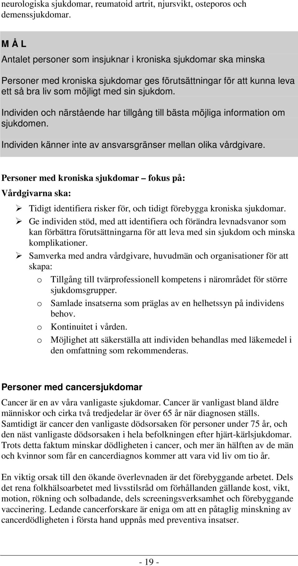 Individen och närstående har tillgång till bästa möjliga information om sjukdomen. Individen känner inte av ansvarsgränser mellan olika vårdgivare.