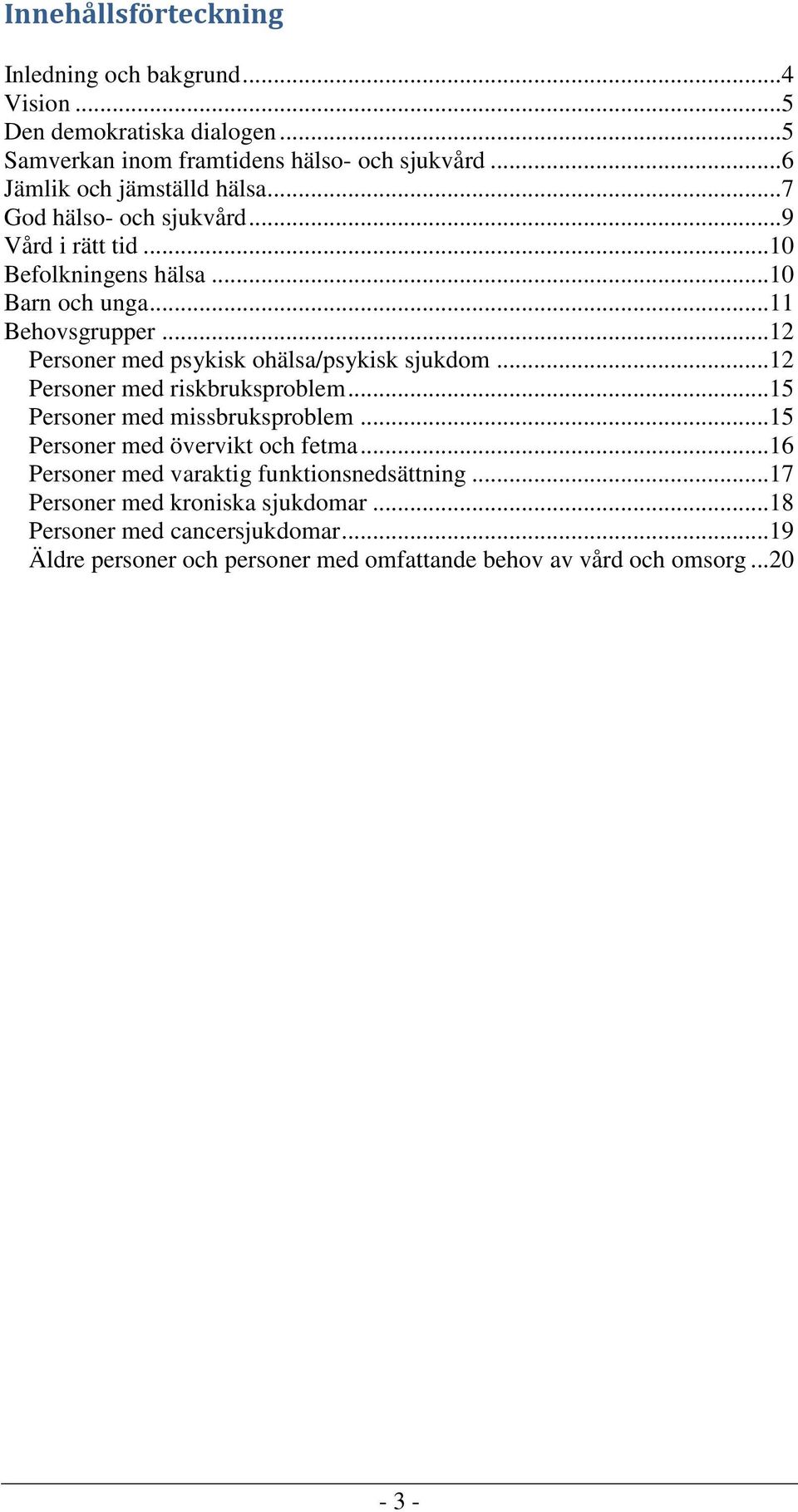 ..12 Personer med psykisk ohälsa/psykisk sjukdom...12 Personer med riskbruksproblem...15 Personer med missbruksproblem...15 Personer med övervikt och fetma.