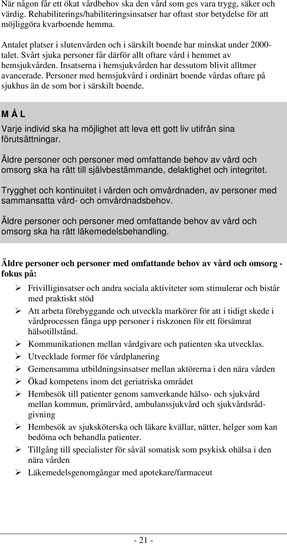 Insatserna i hemsjukvården har dessutom blivit alltmer avancerade. Personer med hemsjukvård i ordinärt boende vårdas oftare på sjukhus än de som bor i särskilt boende.