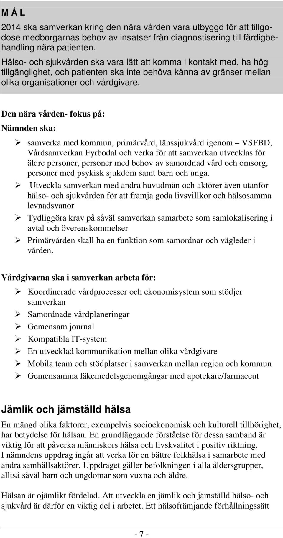 Den nära vården- fokus på: Nämnden ska: samverka med kommun, primärvård, länssjukvård igenom VSFBD, Vårdsamverkan Fyrbodal och verka för att samverkan utvecklas för äldre personer, personer med behov