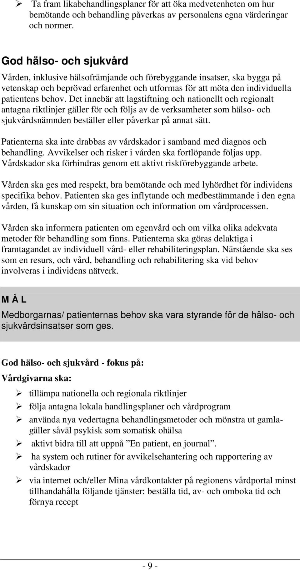 Det innebär att lagstiftning och nationellt och regionalt antagna riktlinjer gäller för och följs av de verksamheter som hälso- och sjukvårdsnämnden beställer eller påverkar på annat sätt.