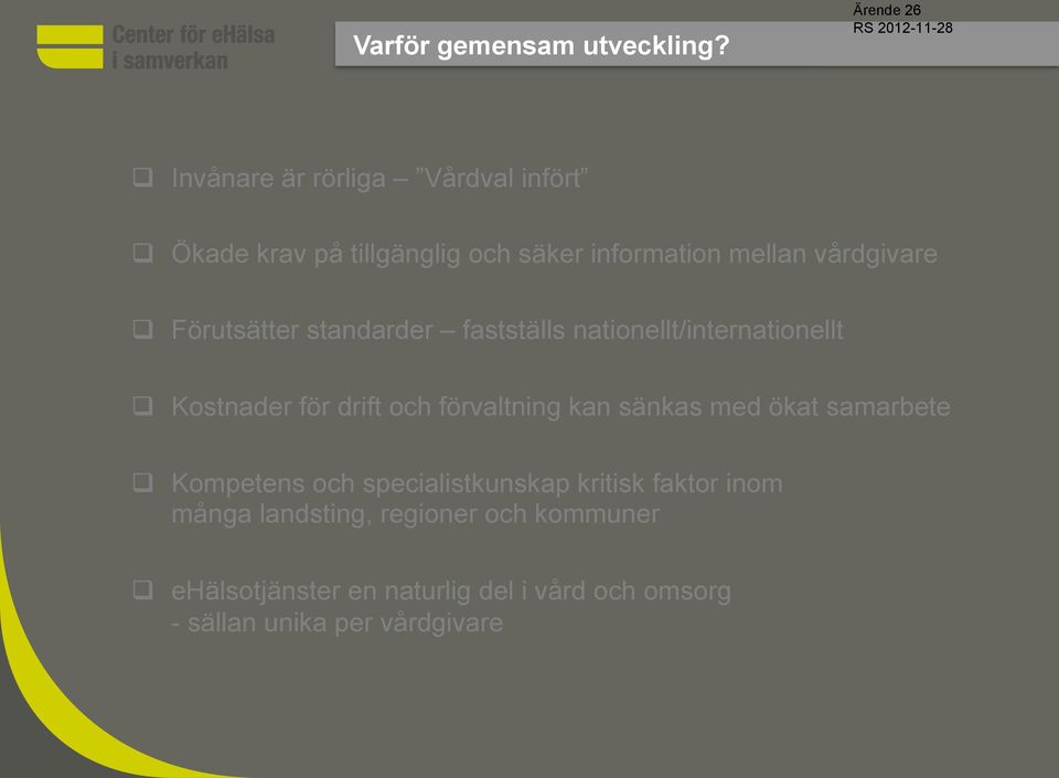 vårdgivare q Förutsätter standarder fastställs nationellt/internationellt q Kostnader för drift och förvaltning kan