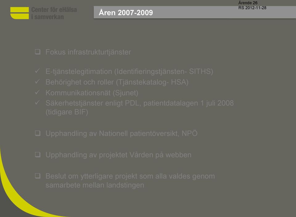 Behörighet och roller (Tjänstekatalog- HSA) ü Kommunikationsnät (Sjunet) ü Säkerhetstjänster enligt PDL,