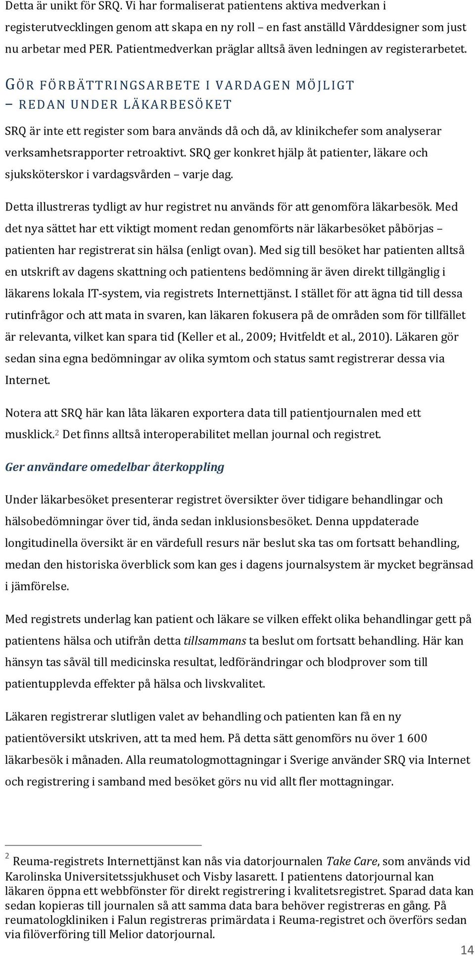 GÖR FÖRBÄTTRINGSARBETE I VARDAGEN MÖJLIGT REDAN UNDER LÄKARBESÖKET SRQ är inte ett register som bara används då och då, av klinikchefer som analyserar verksamhetsrapporter retroaktivt.