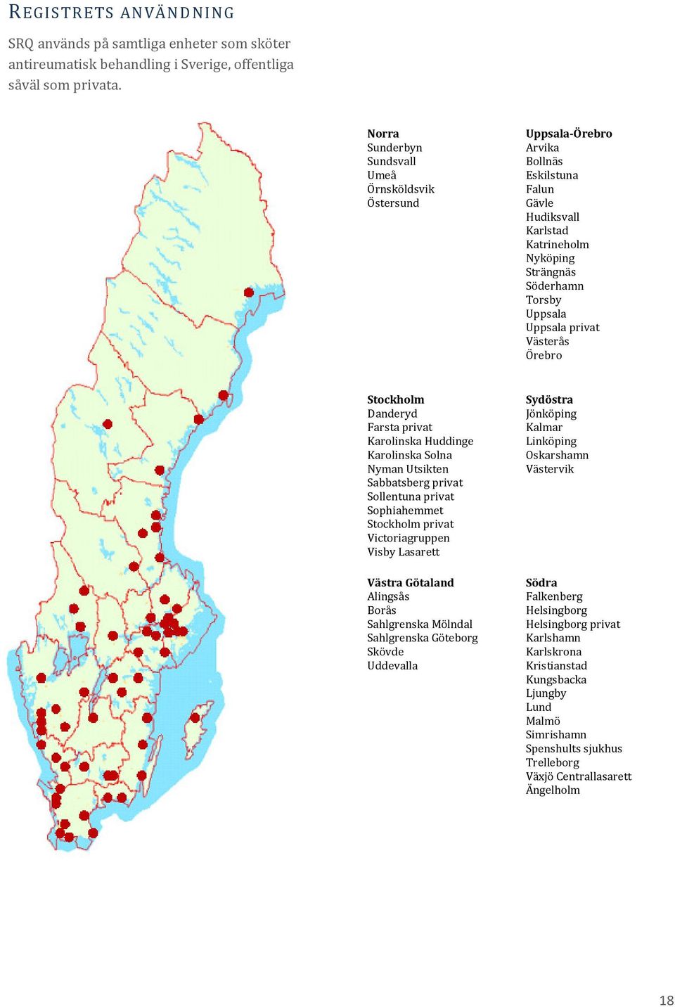 Västerås Örebro Stockholm Danderyd Farsta privat Karolinska Huddinge Karolinska Solna Nyman Utsikten Sabbatsberg privat Sollentuna privat Sophiahemmet Stockholm privat Victoriagruppen Visby Lasarett